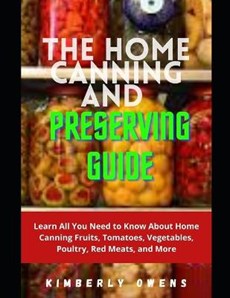 The Home Canning And Preserving Guide
