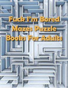 Fuck I'm Bored, Mazes Puzzle Books For Adults