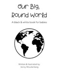 Our Big, Round World: A black & white book for babies | Jenny Woudenberg | 