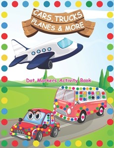 Dot Markers Activity Book: Cars Trucks Planes and More: A Dot Markers & Paint Daubers Kids Activity Book Do a dot page a day Dot Coloring Book Fo