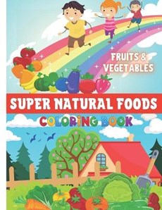 Super Natural Foods: Fruits & Vegetables coloring book / An Activity Book for Toddlers and Kids / A Fun Educational Book About Healthy Eati