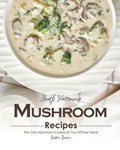 Mouth Watering Mushroom Recipes: The Only Mushroom Cookbook You Will Ever Need | Heston Brown | 
