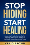 Stop Hiding Start Healing: Discover how to be set free from the pain and shame of your past, so that you can live a life of freedom, meaning and | Craig Brown | 