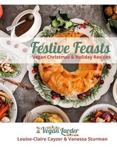 Festive Feasts: Vegan Recipes for Christmas and the Holidays from The Vegan Larder