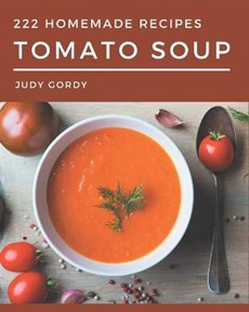 222 Homemade Tomato Soup Recipes: The Highest Rated Tomato Soup Cookbook You Should Read
