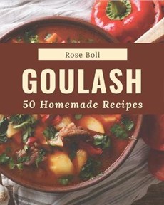 50 Homemade Goulash Recipes: A Goulash Cookbook for All Generation