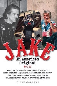 Jake An American Original: The Life of the Legendary Biker, Bodybuilder, and Hell's Angel Vol 2
