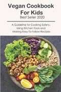 Vegan Cookbook For Kids Best Seller 2020_ A Guideline For Cooking Safety, Using Kitchen Tools And Making Easy-to-follow Recipes: Vegan For Kids Cookbo | Issac Duby | 