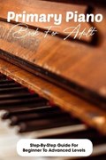 Primary Piano Book For Adult Step-by-step Guide For Beginner To Advanced Levels | Opal Balog | 