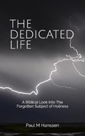 The Dedicated Life: A Biblical Look at The Forgotten Subject of Holiness | Paul M. Hanssen | 