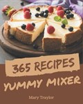 365 Yummy Mixer Recipes: A Yummy Mixer Cookbook You Won't be Able to Put Down | Mary Traylor | 