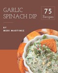 75 Garlic Spinach Dip Recipes | Meri Martinez | 