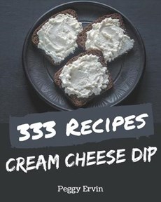 333 Cream Cheese Dip Recipes: A Highly Recommended Cream Cheese Dip Cookbook