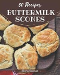 50 Buttermilk Scones Recipes: A Buttermilk Scones Cookbook to Fall In Love With | Shyla Salinas | 