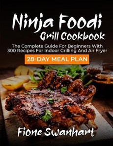 Ninja Foodi Grill Cookbook: The Complete Guide for beginners with 300 Recipes for Indoor Grilling and Air Fryer - 28-Day Meal Plan