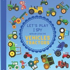 Let's Play I Spy With My Little Eye Vehicles Tractors: A Fun Guessing Game with Tractors! For kids ages 2-5 Loving Vehicles, Toddlers and Preschoolers