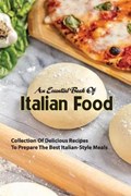 An Essential Book Of Italian Food- Collection Of Delicious Recipes To Prepare The Best Italian-style Meals | Tommy Cannedy | 