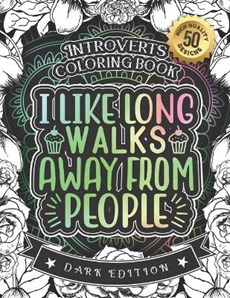 Introverts Coloring Book: I Like Long Walks Away From People: A Snarky Adult Colouring Gift Book (Dark Edition)