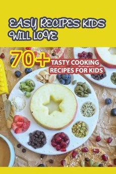 Easy Recipes Kids Will Love- 70+ Tasty Cooking Recipes For Kids
