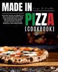 Made in Pizza: Discover the Art According to a Real Italian Pizza Chefs'. Make Your Homemade Pizza, Calzoni and Focacce by Following | Enzo Vitiello | 