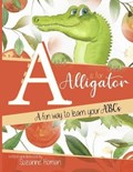 A Is For Alligator: A Fun Way To Learn Your ABC's | Suzanne Homan | 