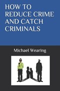 How to Reduce Crime and Catch Criminals | Michael Wearing | 