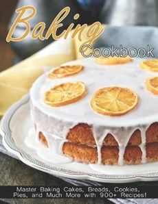 Baking Cookbook: Master Baking Cakes, Breads, Cookies, Pies and Much More with 900+ Recipes!