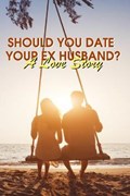 Should You Date Your Ex Husband? A Love Story | Neil Donahoo | 