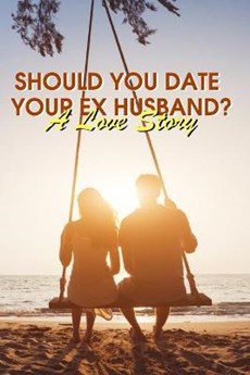 Should You Date Your Ex Husband? A Love Story