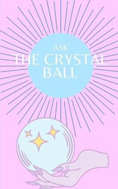 Ask the Crystal Ball: Fortune telling, Mind Reading, Answers to Your Deepest Questions