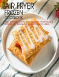 Air Fryer Frozen Cookbook: 100+ Effortless and Delicious Air Fryer Frozen Recipes For Beginners And Advanced Users | Christopher Spohr | 