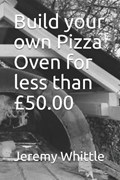Build your own Pizza Oven for less than £50.00 | Jeremy Whittle | 