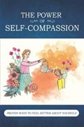 The Power Of Self-Compassion: Proven Ways To Feel Better About Yourself: How To Be Kinder To Yourself | Rhea Dolinar | 