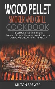 Wood Pellet Smoker and Grill Cookbook: The Ultimate Guide with the Best Barbeque Secrets. Techniques and Recipes for Smoking and Grilling as a Grill M