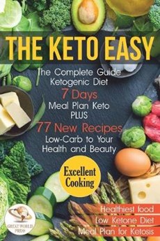 The Keto Easy: The Complete Guide Ketogenic Diet. 7 Days Meal Plan Keto PLUS 77 New Recipes Low-Carb to Your Health and Beauty