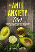 The Anti-Anxiety Diet: How The Foods You eat Can Help You Overcome Anxiety, Increase Energy, Improve Your Mood and Keep Your Brain Happy and | Roberta Rivera | 