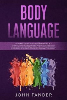 Body Language: The complete guide to speed-reading people: learn how to analyze anyone and understand what everybody is saying throug