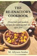 The Reenactor's Cookbook: Historical and Modern Recipes For Cooking Over an Open Fire | Allyson Szabo | 