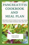 Pancreatitis Cookbook And Meal Plan: Detailed Lists Of Foods To Eat And Avoid For A Healthier Pancreas And Long Life | Food Arena Publishing | 