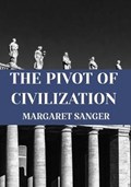 THE PIVOT OF CIVILIZATION Margaret Sanger | Margaret Sanger | 