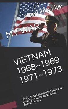 My War Vietnam 1968 1969 1971 1973: Short stories about what I did and what I saw while serving with Special Forces