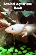 Axolotl Aquarium Book: Monitor your Axolotl Aquarium Care Book | Sandra Cranor | 