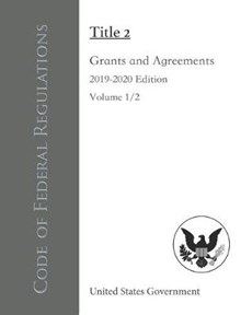 Code of Federal Regulations Title 2 Grants and Agreements 2019-2020 Edition Volume 1/2