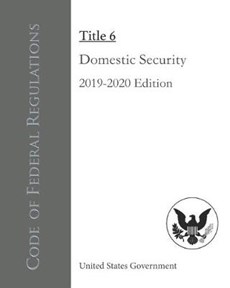 Code of Federal Regulations Title 6 Domestic Security 2019-2020 Edition