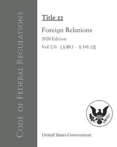 Code of Federal Regulations Title 22 Foreign Relations 2020 Edition Vol 2/6 [89.1 - 141.12]