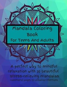 Mandala Coloring Book For Teens And Adults. A Perfect Way To Mindful Relaxation with 20 Beautiful Stress-relieving Mandalas.