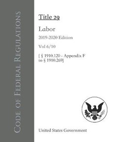 Code of Federal Regulations Title 29 Labor 2019-2020 Edition Vol 6/10 [1910.120 - Appendix F to 1910.269]