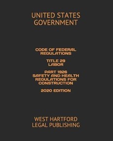 Code of Federal Regulations Title 29 Labor Part 1926 Safety and Health Regulations for Construction 2020 Edition