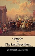 1900, Or the Last President | Ingersoll Lockwood | 