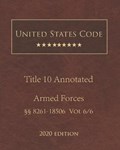 United States Code Annotated Title 10 Armed Forces 2020 Edition 8261 - 18506 Vol 6/6 | United States Government | 